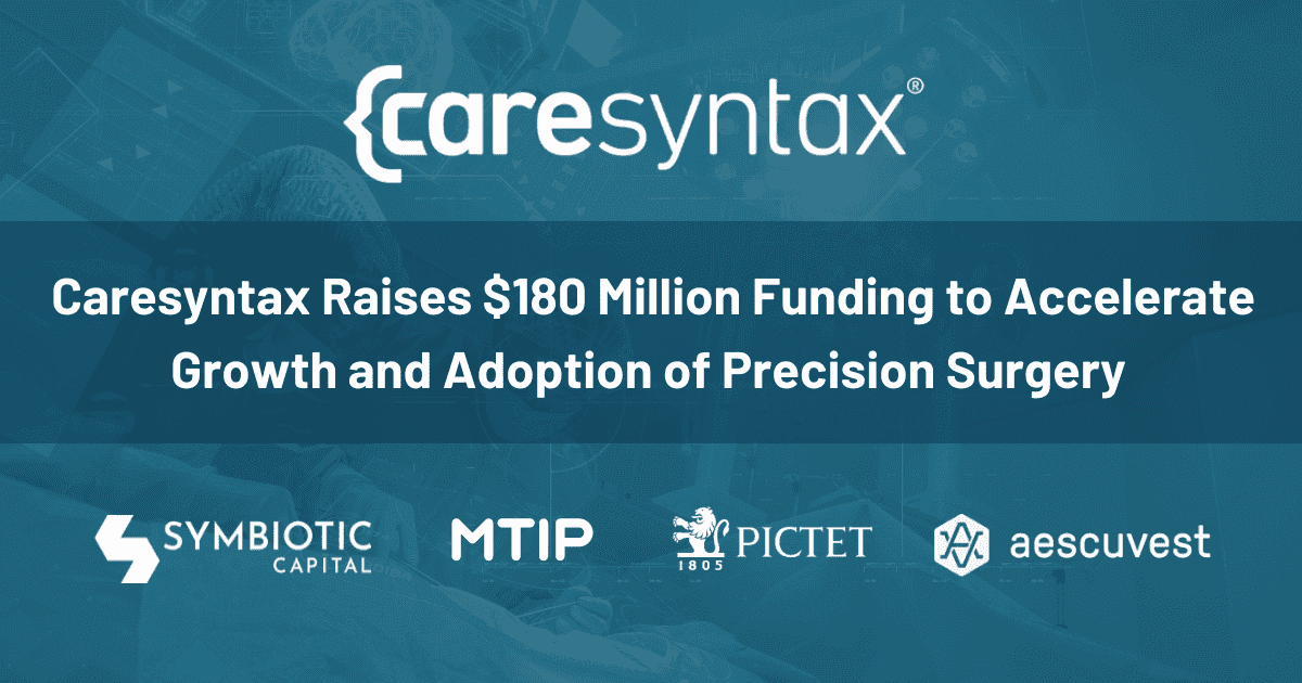 Caresyntax Raises $180 Million Funding to Accelerate Growth and Adoption of Precision Surgery