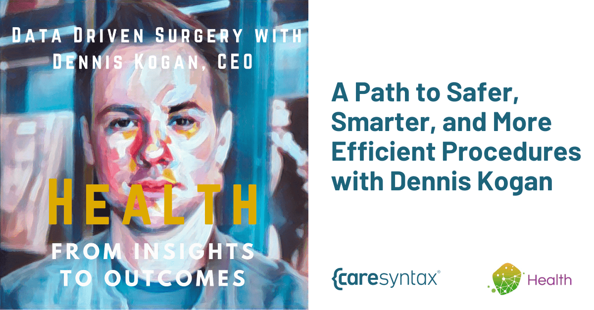 Data-Driven Surgery – A Path to Safer, Smarter, and More Efficient Procedures with Dennis Kogan