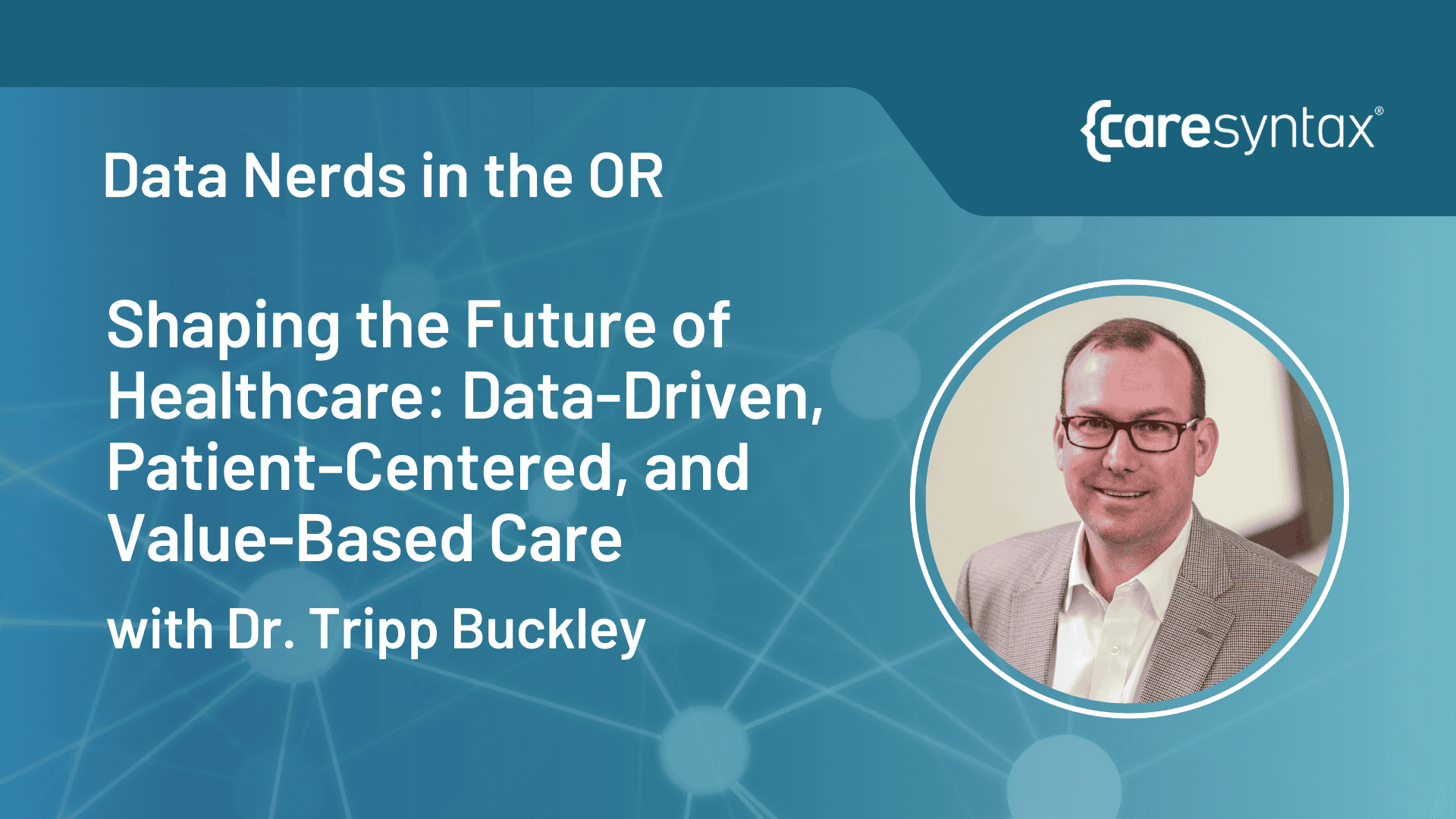 Episode 7 – Shaping the Future of Healthcare: Data-Driven, Patient-Centered, and Value-Based Care with Dr. Tripp Buckley